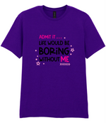 Admit It Life Would Be Boring - T-shirt