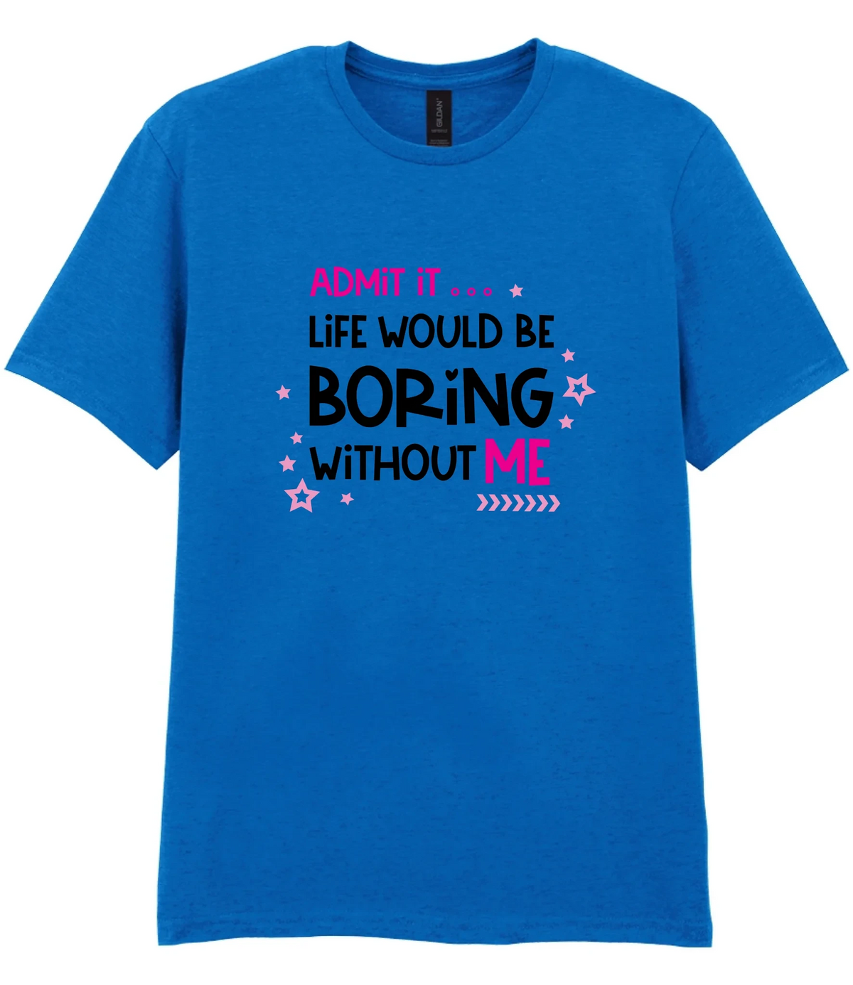 Admit It Life Would Be Boring - T-shirt