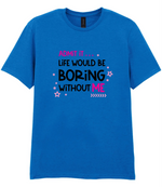 Admit It Life Would Be Boring - T-shirt