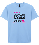Admit It Life Would Be Boring - T-shirt