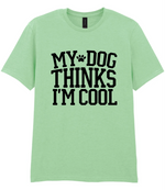 My Dog Thinks I'm Cool - T-shirt