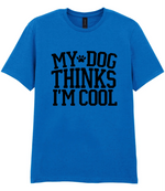 My Dog Thinks I'm Cool - T-shirt