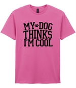 My Dog Thinks I'm Cool - T-shirt