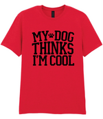 My Dog Thinks I'm Cool - T-shirt