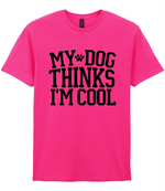 My Dog Thinks I'm Cool - T-shirt