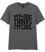 My Dog Thinks I'm Cool - T-shirt