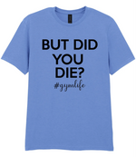 But Did You Die #Gymlife - T-shirt