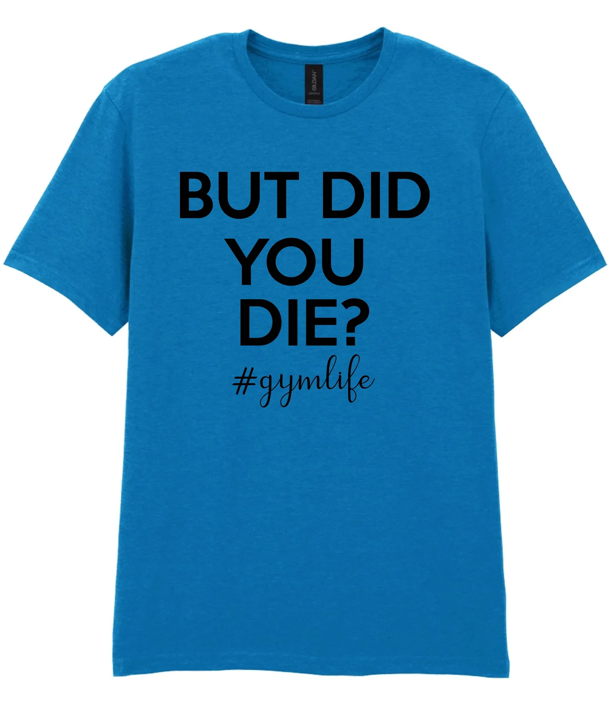 But Did You Die #Gymlife - T-shirt