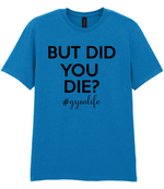 But Did You Die #Gymlife - T-shirt