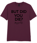 But Did You Die #Gymlife - T-shirt