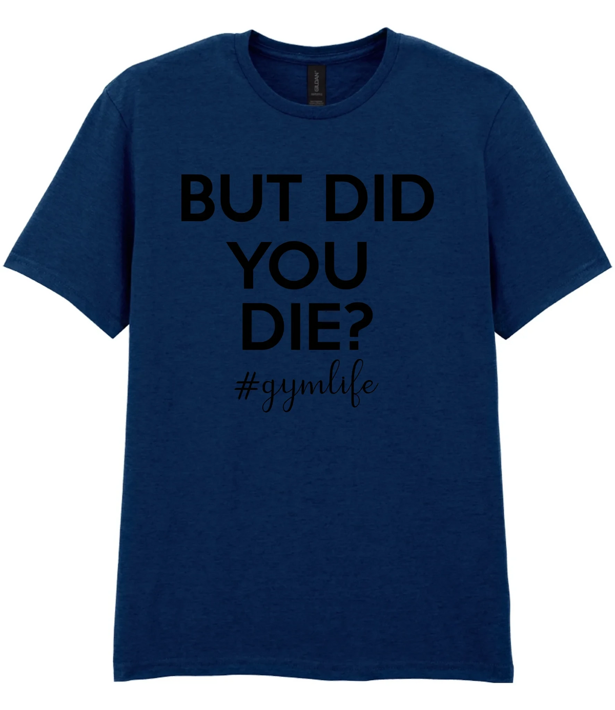 But Did You Die #Gymlife - T-shirt