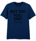 But Did You Die #Gymlife - T-shirt