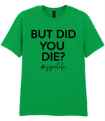 But Did You Die #Gymlife - T-shirt