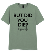 But Did You Die #Gymlife - T-shirt