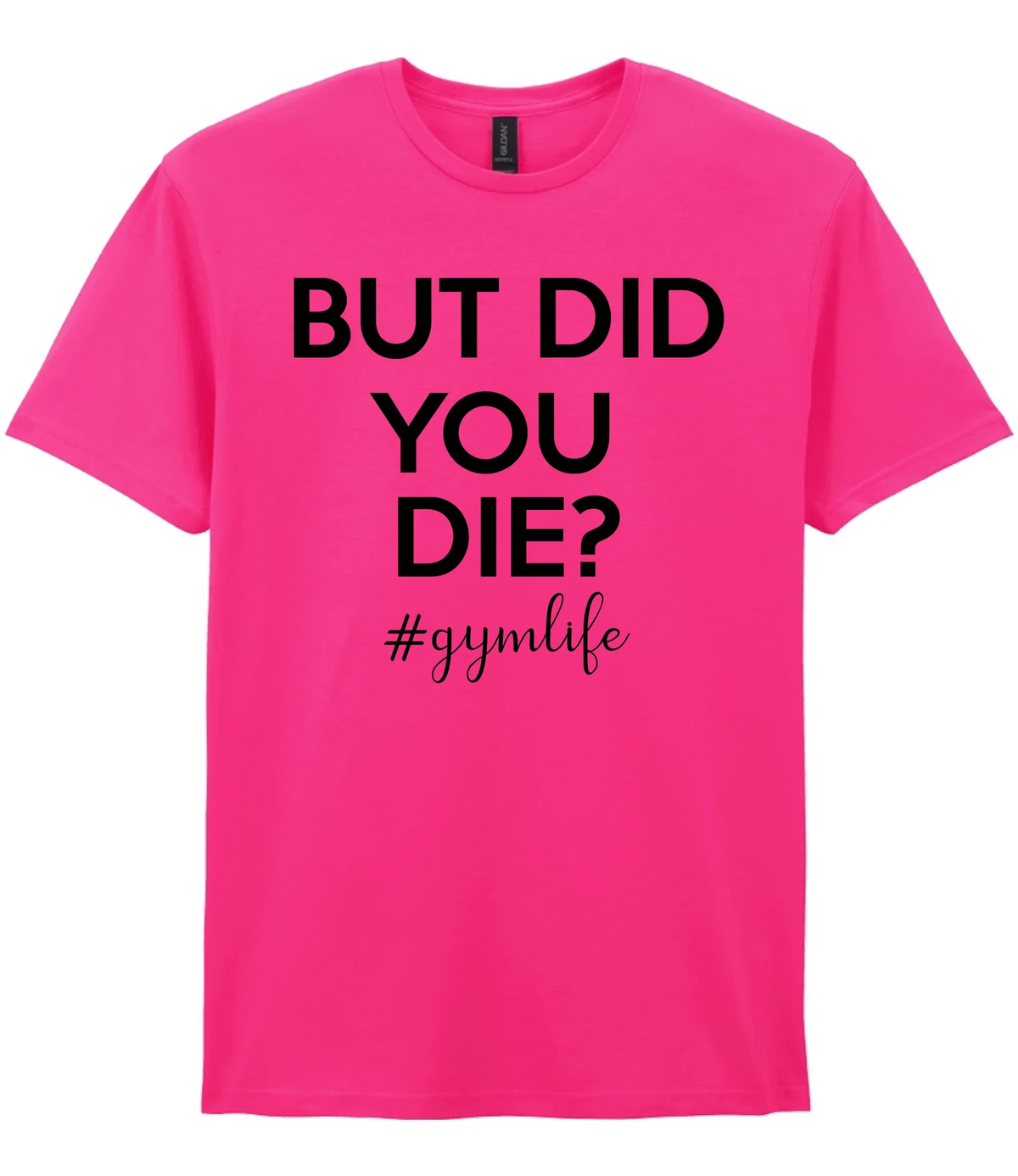 But Did You Die #Gymlife - T-shirt
