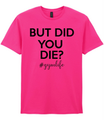 But Did You Die #Gymlife - T-shirt