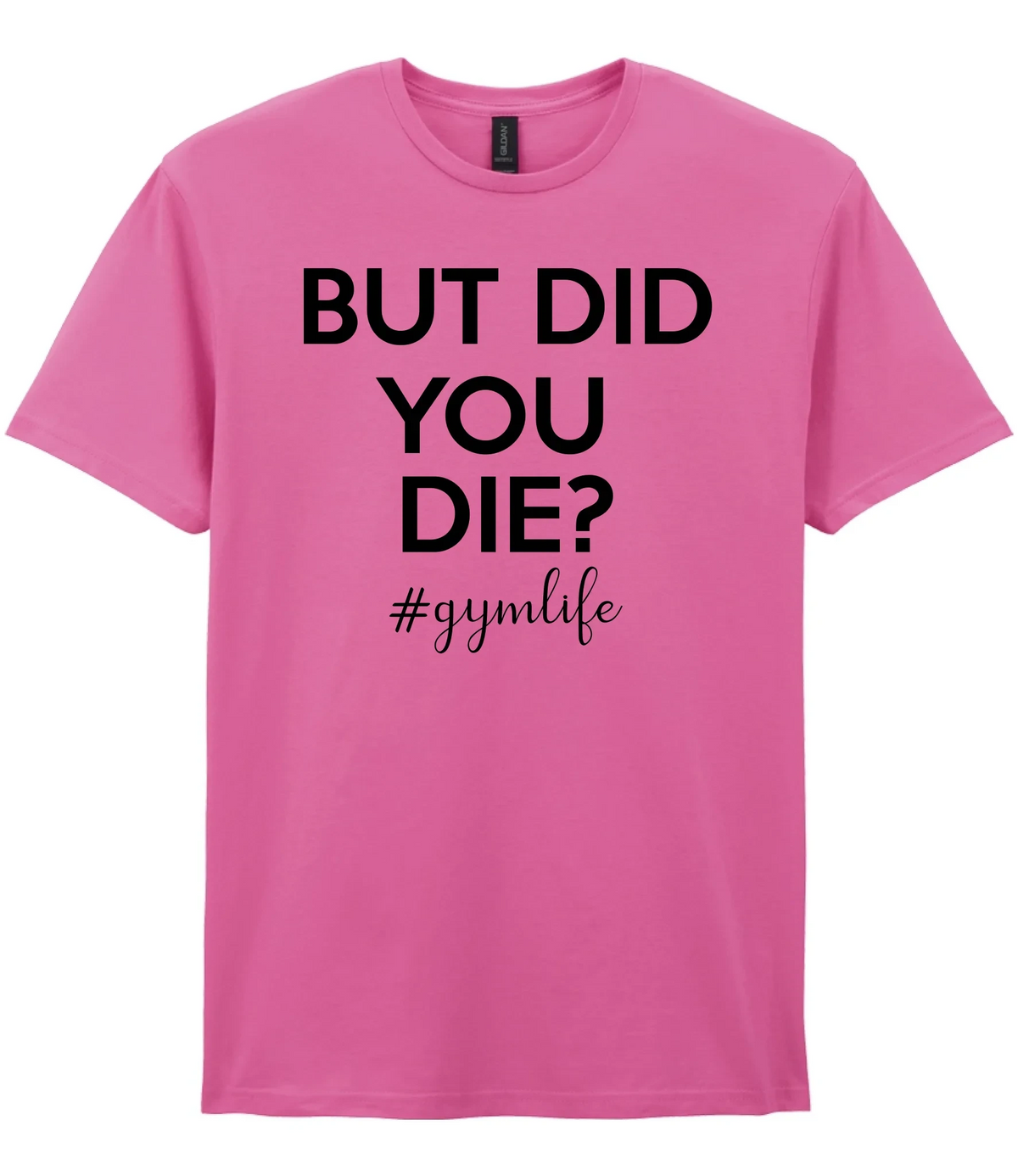 But Did You Die #Gymlife - T-shirt