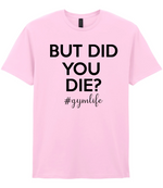 But Did You Die #Gymlife - T-shirt