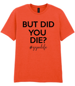But Did You Die #Gymlife - T-shirt