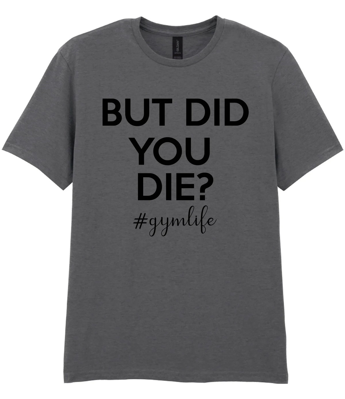 But Did You Die #Gymlife - T-shirt