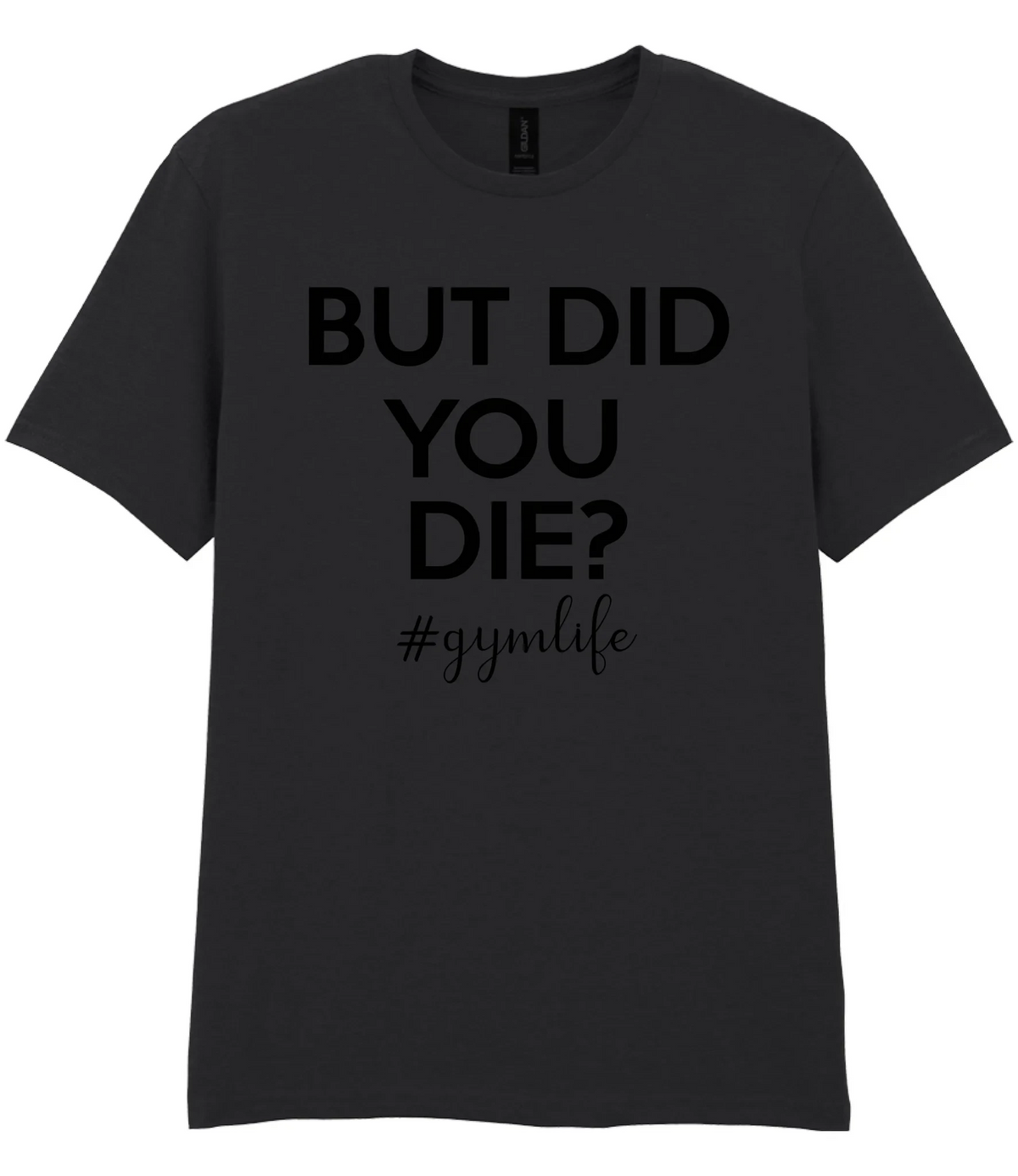 But Did You Die #Gymlife - T-shirt