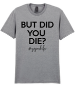 But Did You Die #Gymlife - T-shirt