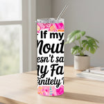If My Mouth Doesn't Say It My Face Will - Tumbler