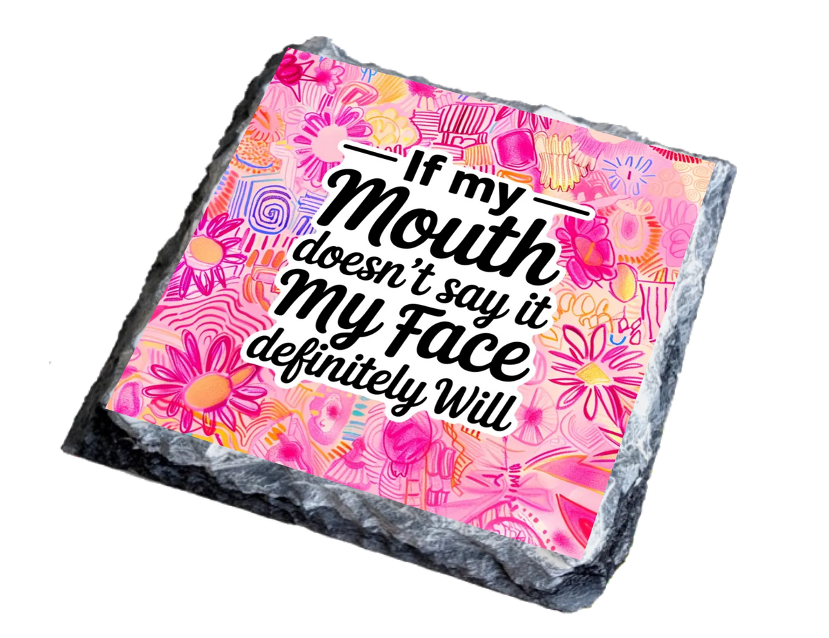 If My Mouth Doesn't Say It My Face Will - Slate Coaster