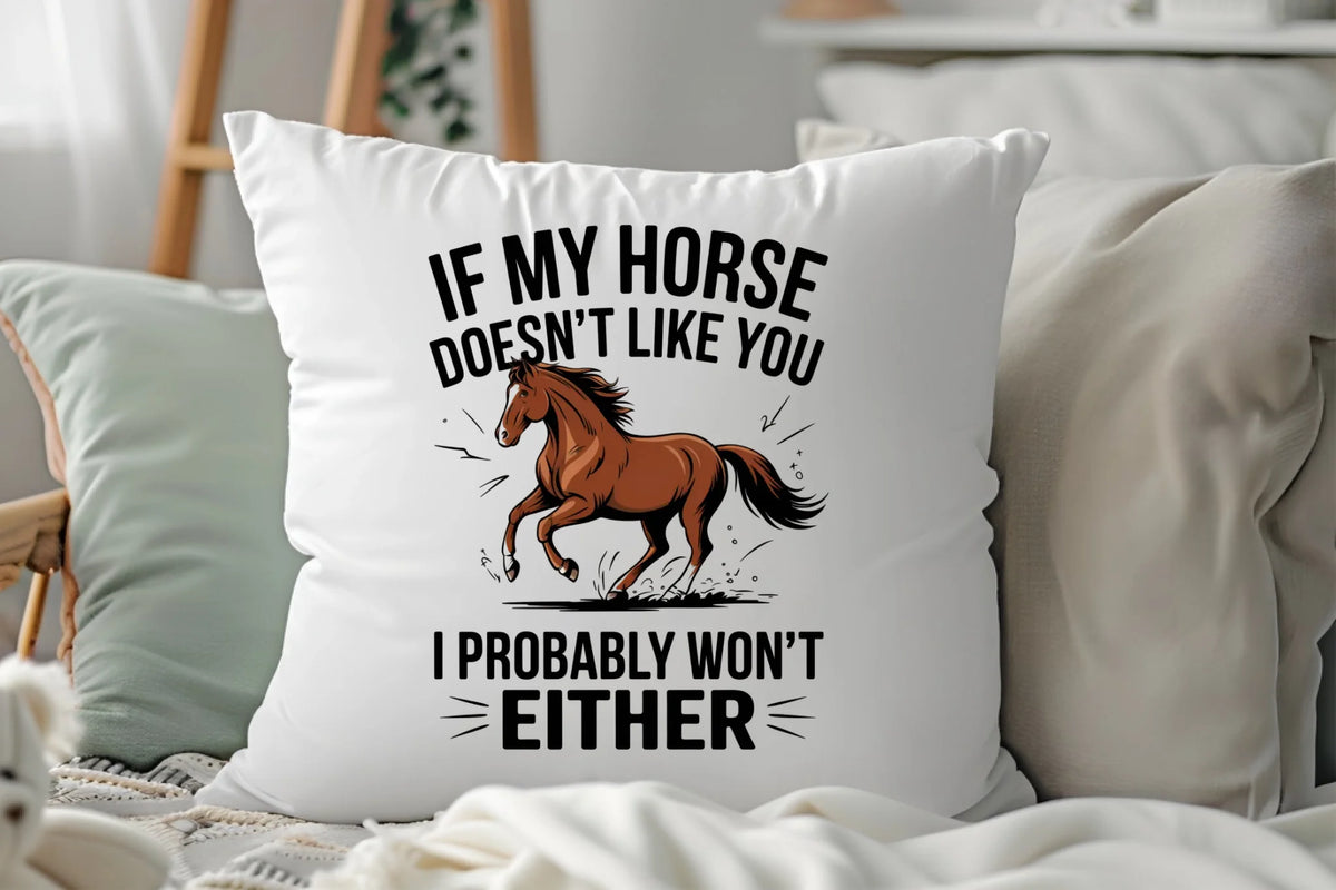 If My Horse Doesn't Like You I Probably Won't Either - Cushion