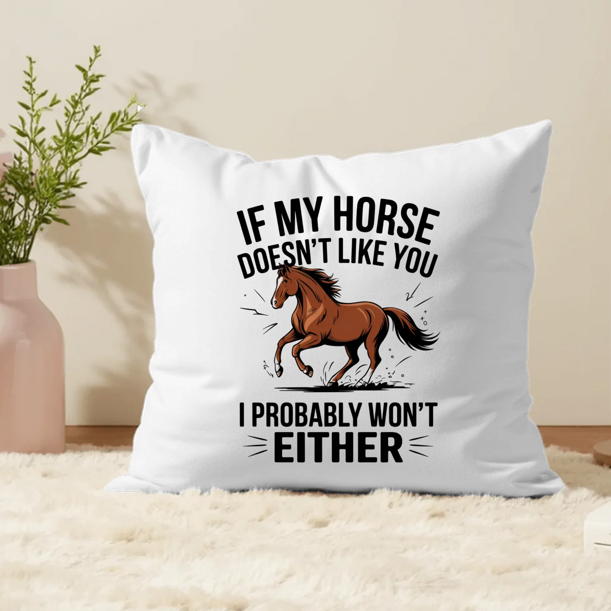 If My Horse Doesn't Like You I Probably Won't Either - Cushion