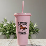 If My Horse Doesn't Like You I Probably Won't Either - Cold Cup