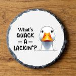 What's Quack a Lackin - Slate Coaster