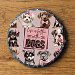 Life Is Better With Dogs - Slate Coaster