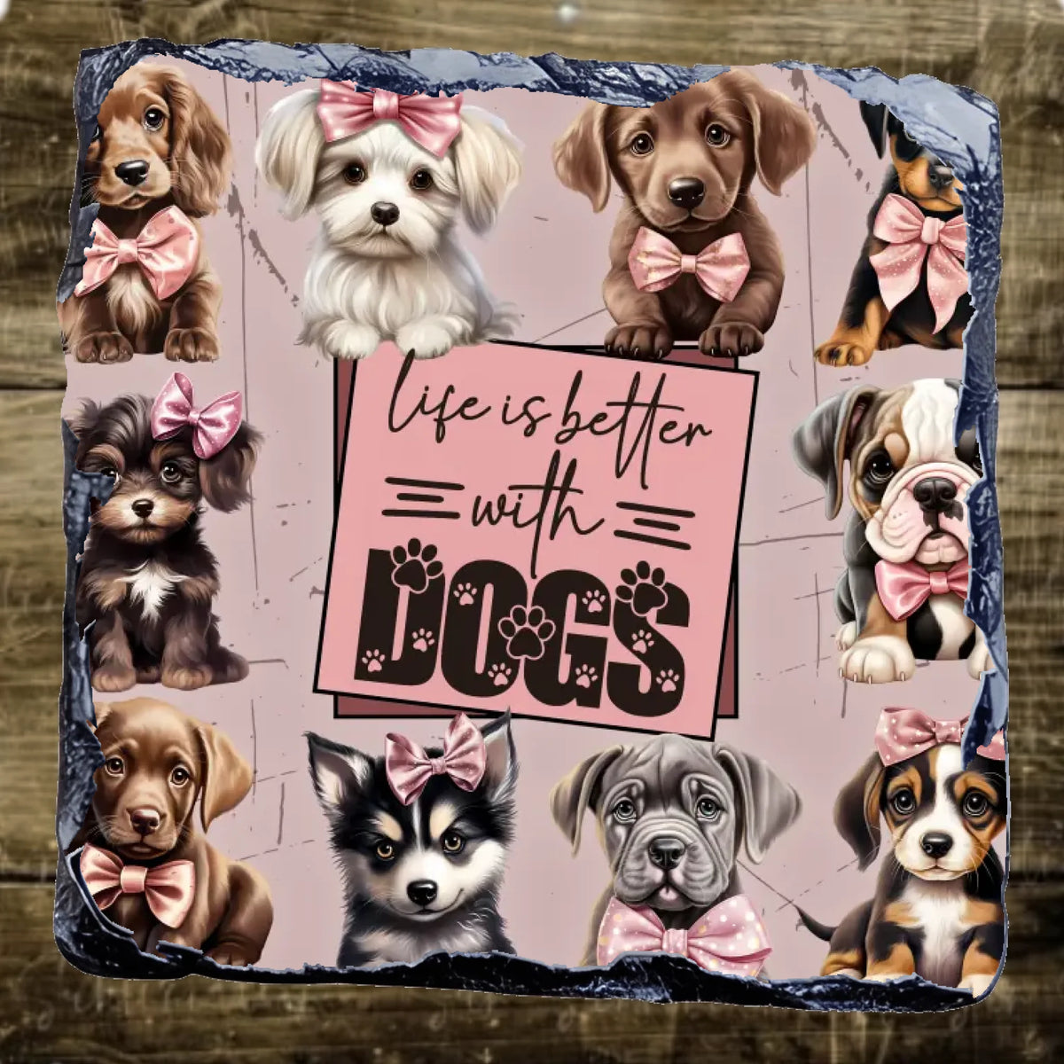 Life Is Better With Dogs - Slate Coaster