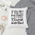 If You Met My Family You Would Understand - Personalised Photo Cushion