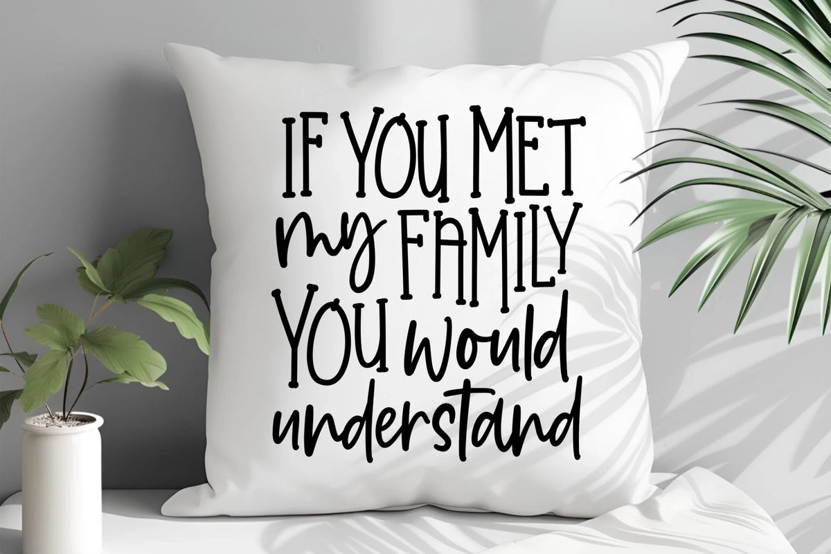 If You Met My Family You Would Understand - Personalised Photo Cushion