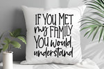 If You Met My Family You Would Understand - Personalised Photo Cushion