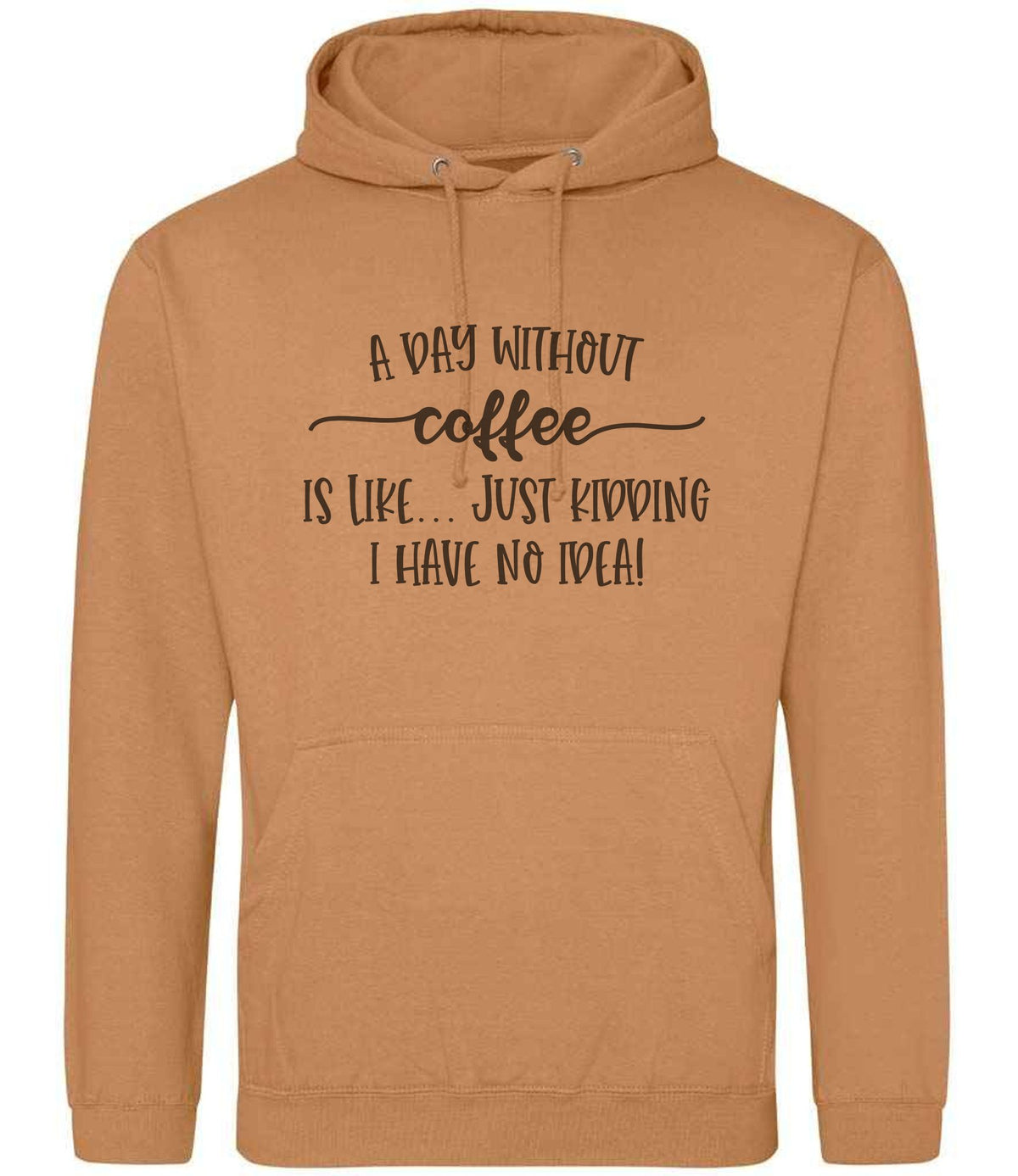 A DAY WITHOUT Coffee IS LIKE... JUST KIDDING I HAVE NO IDEA! hoodie in caramel latte