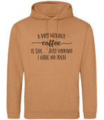 A DAY WITHOUT Coffee IS LIKE... JUST KIDDING I HAVE NO IDEA! hoodie in caramel latte