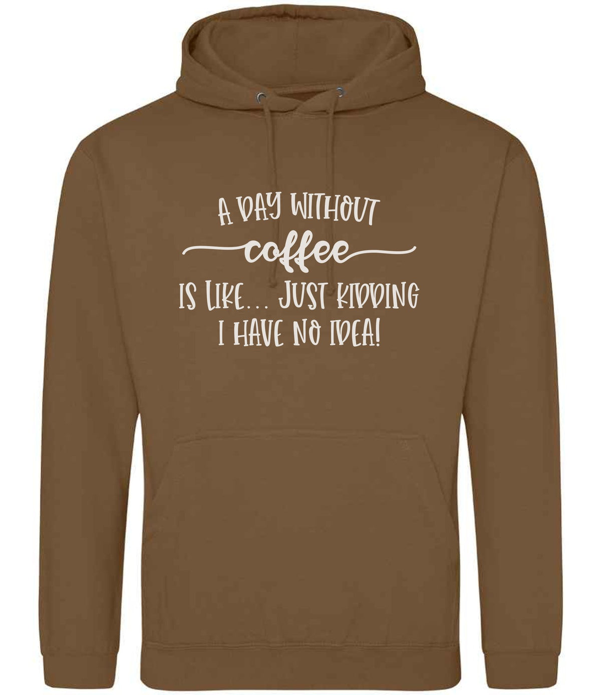 A DAY WITHOUT Coffee IS LIKE... JUST KIDDING I HAVE NO IDEA! hoodie in caramel toffee
