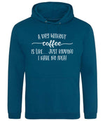A DAY WITHOUT Coffee IS LIKE... JUST KIDDING I HAVE NO IDEA! hoodie in deep sea blue