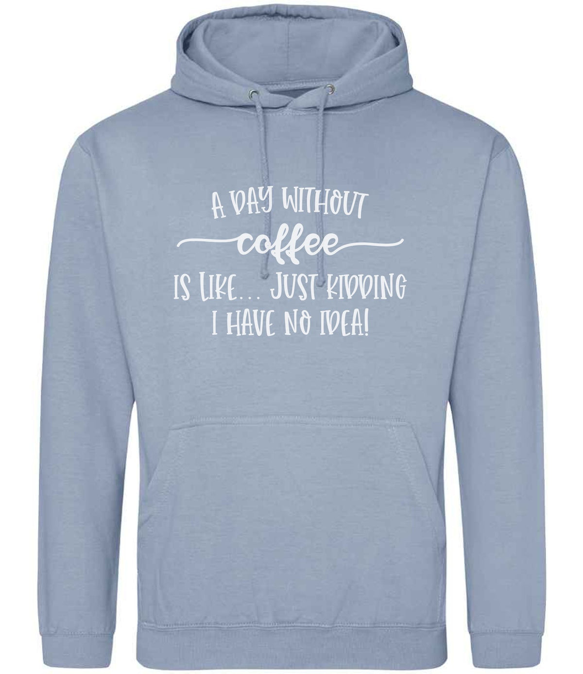 A DAY WITHOUT Coffee IS LIKE... JUST KIDDING I HAVE NO IDEA! hoodie in dusty blue
