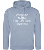 A DAY WITHOUT Coffee IS LIKE... JUST KIDDING I HAVE NO IDEA! hoodie in dusty blue