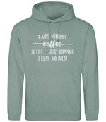 A DAY WITHOUT Coffee IS LIKE... JUST KIDDING I HAVE NO IDEA! hoodie in dusty green