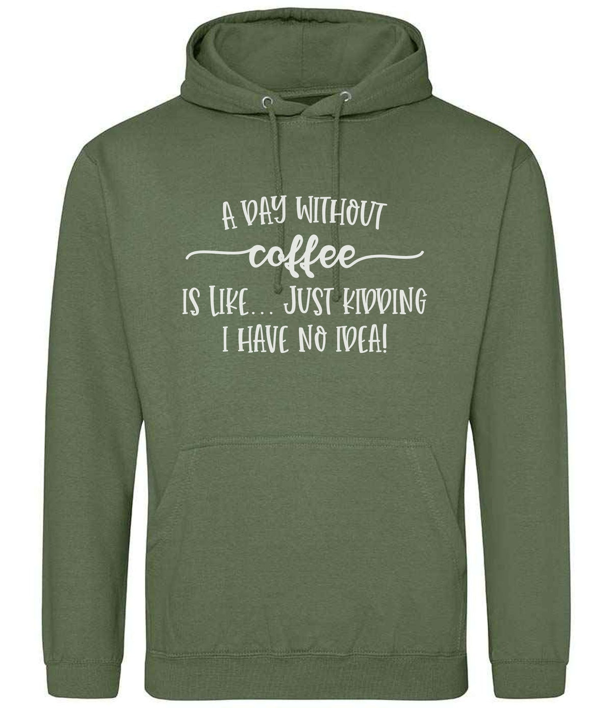 A DAY WITHOUT Coffee IS LIKE... JUST KIDDING I HAVE NO IDEA! hoodie in earthy green