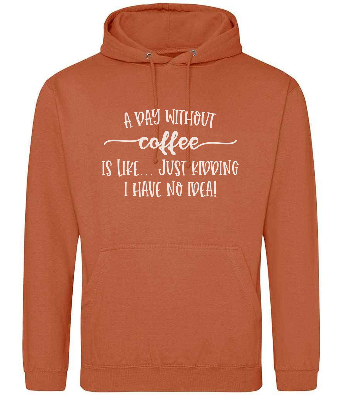 A DAY WITHOUT Coffee IS LIKE... JUST KIDDING I HAVE NO IDEA! hoodie in ginger biscuit