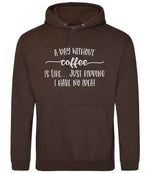 A DAY WITHOUT Coffee IS LIKE... JUST KIDDING I HAVE NO IDEA! hoodie in hot chocolate