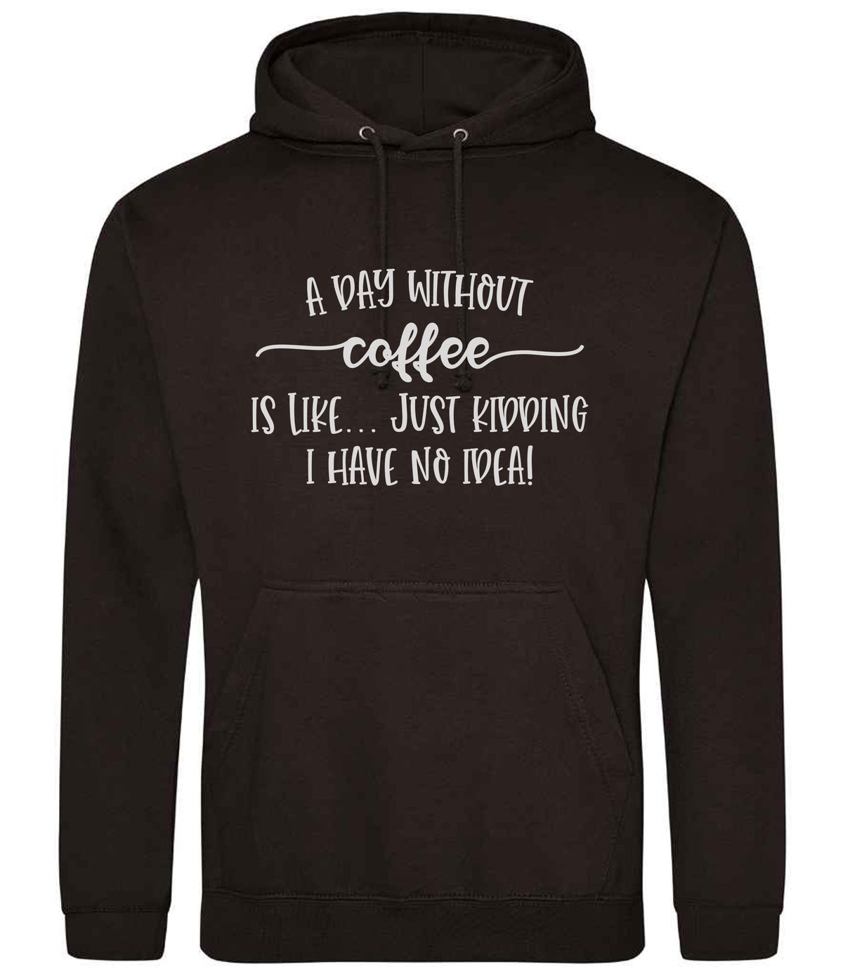 A DAY WITHOUT Coffee IS LIKE... JUST KIDDING I HAVE NO IDEA! hoodie in jet black