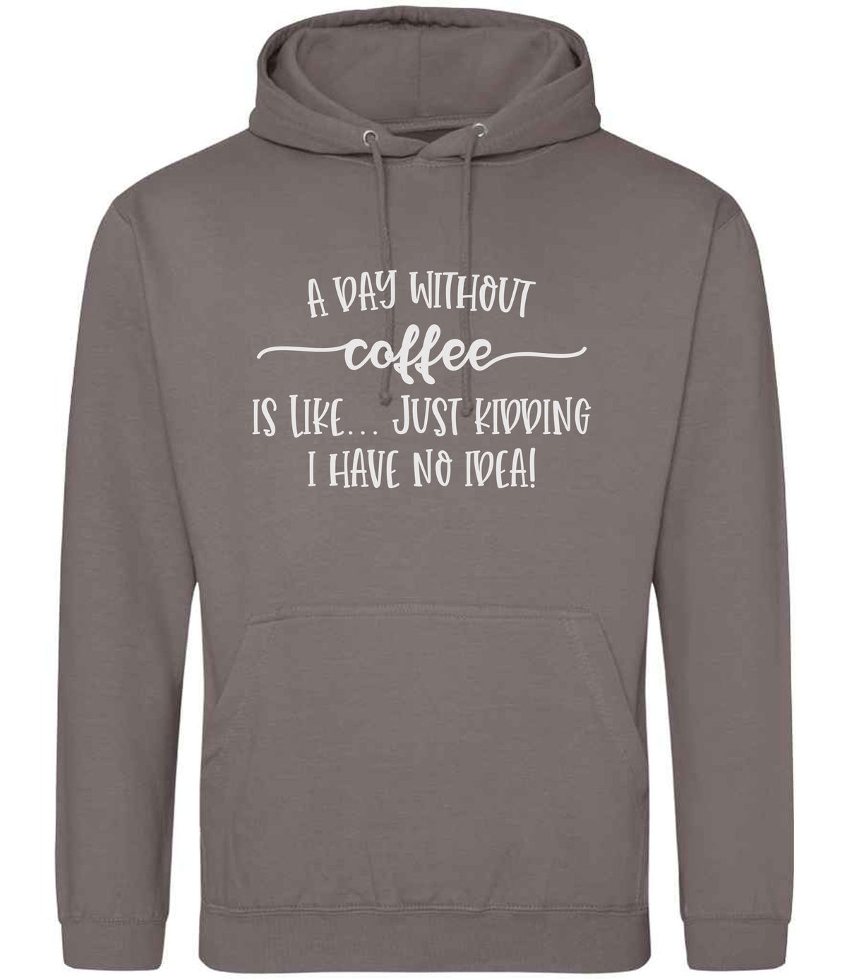 A DAY WITHOUT Coffee IS LIKE... JUST KIDDING I HAVE NO IDEA! hoodie in mocha