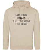 A DAY WITHOUT Coffee IS LIKE... JUST KIDDING I HAVE NO IDEA! hoodie in nude